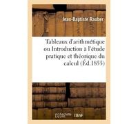 Tableaux d'arithmétique, ou Introduction à l'étude pratique et théorique du calcul - Rauber-J-B - Hachette Bnf - broché - Livre
