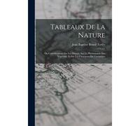 Tableaux De La Nature: Ou Considérations Sur Les Déserts, Sur La Physionomie Des Végétaux, Et Sur Les Cataractes De L'orénoque
