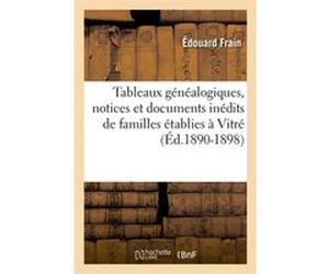 Tableaux généalogiques, notices et documents inédits de familles établies à Vitré (Éd.1890-1898) Édouard Frain (Auteur)