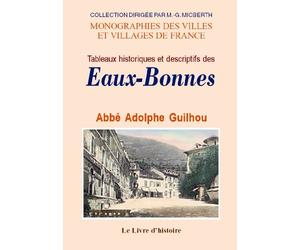 Tableaux historiques et descriptifs des Eaux-Bonnes et des curiosités environnantes - guide des malades et des voyageurs qui visitent cette contrée des Pyrénées