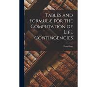 Tables And Formulæ For The Computation Of Life Contingencies