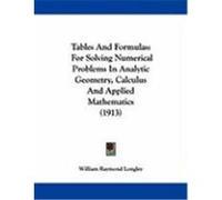 Tables and Formulas: For Solving Numerical Problems in Analytic Geometry, Calculus and Applied Mathematics (1913)
