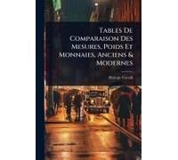 Tables De Comparaison Des Mesures, Poids Et Monnaies, Anciens & Modernes