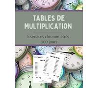 Tables de multiplication - Exercices chronométrés - 100 jours: Feuilles de calcul mental avec corrigés pour enfant - CE2 CM1 CM2 - Numération et problème - Exercices de vitesse.