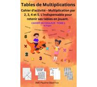 Tables de Multiplications: Cahier d'activité - Multiplication par 2, 3, 4 et 5. L'indispensable pour retenir ses tables en jouant.