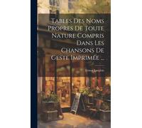 Tables Des Noms Propres De Toute Nature Compris Dans Les Chansons De Geste Imprimée ...