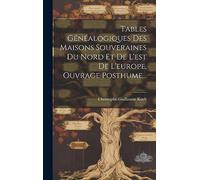 Tables Généalogiques Des Maisons Souveraines Du Nord Et De L'est De L'europe, Ouvrage Posthume...