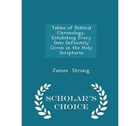 Tables of Biblical Chronology, Exhibiting Every Date Definitely Given in the Holy Scriptures - Scholar's Choice Edition