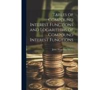 Tables Of Compound Interest Functions And Logarithms Of Compound Interest Functions
