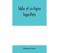 Tables Of Six-Figure Logarithms; Containing The Logarithms Of Numbers From 1 To 10,000, Of Sines And Tangents For Every Minute Of The Quadrant, And Of Sines For Every Six Second Of The First Two Degre