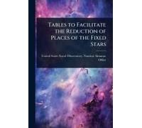 Tables To Facilitate The Reduction Of Places Of The Fixed Stars