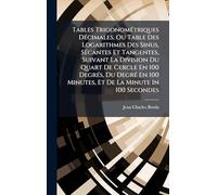 Tables TrigonomÃ(c)triques DÃ(c)cimales, Ou Table Des Logarithmes Des Sinus, SÃ(c)cantes Et Tangentes, Suivant La Division Du Quart De Cercle En 100 ... 100 Minutes, Et De La Minute In 100 Secondes