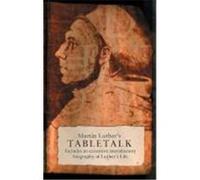 Tabletalk: Luther's Comments on Life, the Church and the Bible Luther, Martin, Martin, Luther (Auteur)