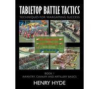 Tabletop Battle Tactics: Techniques for Wargaming Success: Book 1: Infantry, Cavalry and Artillery Basics