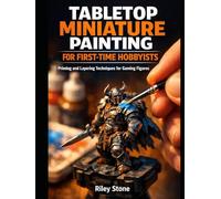 TABLETOP MINIATURE PAINTING FOR FIRST-TIME HOBBYISTS: Priming and Layering Techniques for Gaming Figures