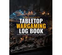Tabletop Wargaming Log Book: Battle Log & Army Campaign Journal for Sci-Fi, Fantasy & Historical Wargames | 50 Two-Page Battle Spreads, Order of Battle Rosters, Paint Recipes & Backlog Tracker