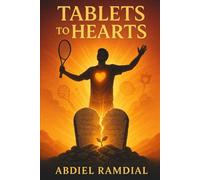 Tablets to Hearts: From Religion to Relationship: A Journey of Identity, Faith, and Purpose