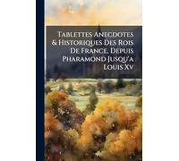 Tablettes Anecdotes & Historiques Des Rois De France, Depuis Pharamond Jusqu'a Louis Xv