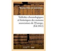 Tablettes chronologiques et historiques des maisons souveraines de l'Europe , (Éd.1812) Nicolas Viton de Saint-Allais (Auteur)
