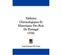 Tablettes Chronologiques Et Historiques Des Rois de Portugal (1716) Lima, Luis Caetano De (Auteur)