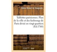 Tablettes parisiennes. Plan de la ville et des faubourgs de Paris divisé en vingt quartiers Dissertation sur ses agrandissemens, et table alphabétique des rues, quais, ports, places publiques - Didier