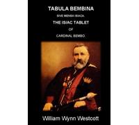 TABULA BEMBINA SIVE MENSA ISIACA. THE ISIAC TABLET OF CARDINAL BEMBO.: Its History and occult Significance.
