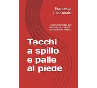 Tacchi a spillo e palle al piede: Manuale pratico per riconoscere e sfilarsi i manipolatori affettivi