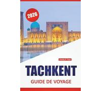 TACHKENT GUIDE DE VOYAGE 2026: Découvrez les principales attractions, les joyaux cachés, la cuisine locale et les sites culturels d'Asie centrale
