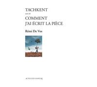 Tachkent suivi de Comment j'ai écrit la pièce - Rémi de Vos - Actes Sud-Papiers - broché - Théâtre