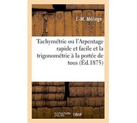 Tachymétrie ou l'Arpentage rapide et facile et la trigonométrie à la portée de tous