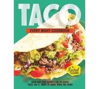 Taco Every Night Cookbook: Quick and Easy Recipes for Delicious Tacos You'll Want to Make Again and Again