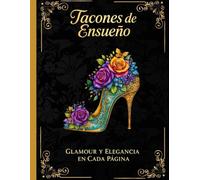 Tacones de Ensueño para Colorear - Glamour y Elegancia en Cada Página: 75 diseños únicos de moda y flores para liberar tu creatividad y relajarte con estilo