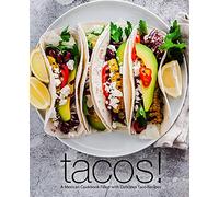 Tacos!: A Mexican Cookbook Filled with Delicious Taco Recipes