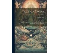 Tactica Sacra: An Attempt To Develope, And To Exhibit To The Eye By Tabular Arrangements, A General Rule Of Composition Prevailing In