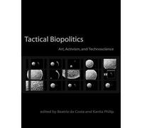 Tactical Biopolitics: Art, Activism, and Technoscience