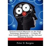 Tactical Control Measures on the High Technology Battlefield A Study of Unit Lateral Boundaries in the Forward Defense of Europe - Peter D. Burgess - Crea Peter D. BurgessPeter D. Burgess (Auteur)