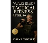 Tactical Fitness After 50: Functional Strength for Work and Life: Build Lasting Strength, Mobility, and Endurance for Real-World Demands