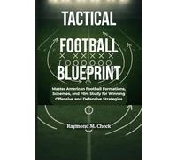 Tactical Football Blueprint: Master American Football Formations, Schemes, and Film Study for Winning Offensive and Defensive Strategies