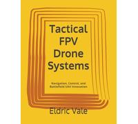 Tactical FPV Drone Systems: Navigation, Control, and Battlefield UAV Innovation