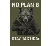 Tactical Notebook No Plan B Stay Tactical: Lined Military Journal for Men Warriors Fighters and Outdoor Survivalists