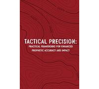 Tactical Precision: Practical Frameworks for Enhanced Prophetic Accuracy and Impact