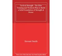 Tactical Strength : The Elite Training and Workout Plan to Build a Solid Foundation of Strength & Power - [Livre en VO] Stewart Smith (Auteur)