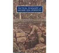 Tactical Summary of Machine Gun Operationsno. 1. October 1917. No. 2. November-December 1917 Staff, The General (Auteur)