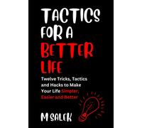Tactics For A Better Life: 12 Tricks, Tactics And Hacks To Make Your Life Simpler, Easier And Better: 9 (Life Improvement Series)