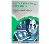Tactile Sensing for Robots: Adding Touch-Based Feedback to Machines