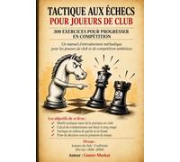 Tactique aux échecs pour joueurs de club: 300 exercices pour progresser en compétition