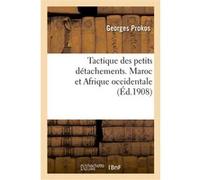 Tactique des petits détachements. Maroc et Afrique occidentale Georges Prokos (Auteur), Général Perreaux (Auteur)