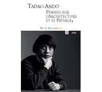 Tadao Andô, pensées sur l'architecture et le paysage.