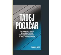 TADEJ POGAČAR: The Unmatched Rise of Cycling's New Titan-From Slovenian Prodigy to Triple Crown Champion
