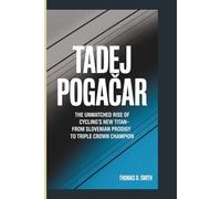 TADEJ POGAČAR: The Unmatched Rise of Cycling's New Titan-From Slovenian Prodigy to Triple Crown Champion